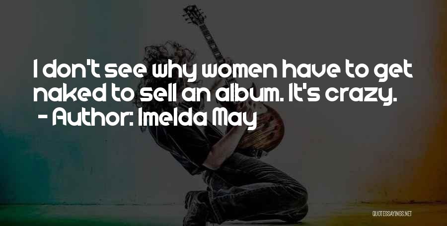 Imelda May Quotes: I Don't See Why Women Have To Get Naked To Sell An Album. It's Crazy.
