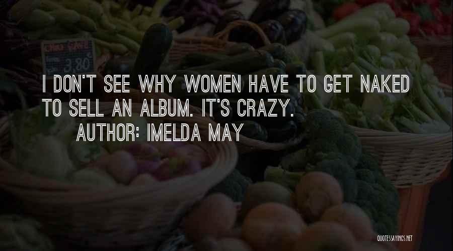 Imelda May Quotes: I Don't See Why Women Have To Get Naked To Sell An Album. It's Crazy.