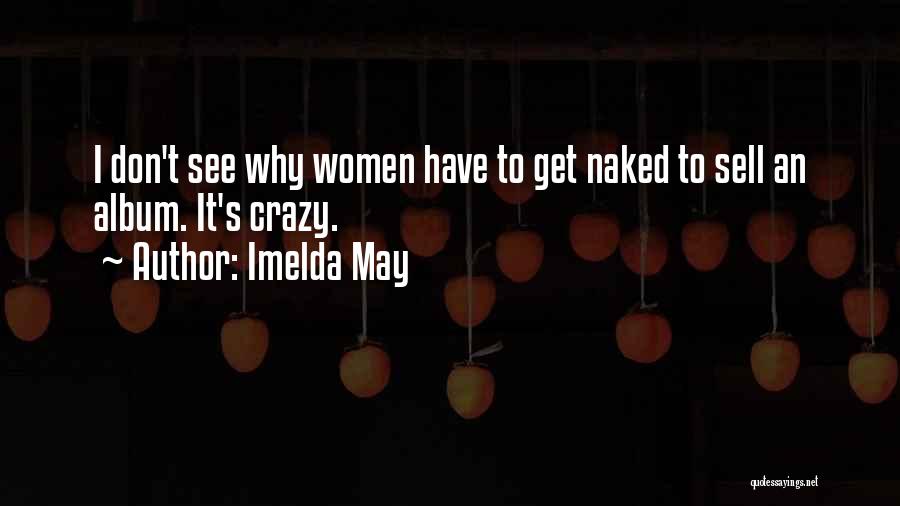 Imelda May Quotes: I Don't See Why Women Have To Get Naked To Sell An Album. It's Crazy.
