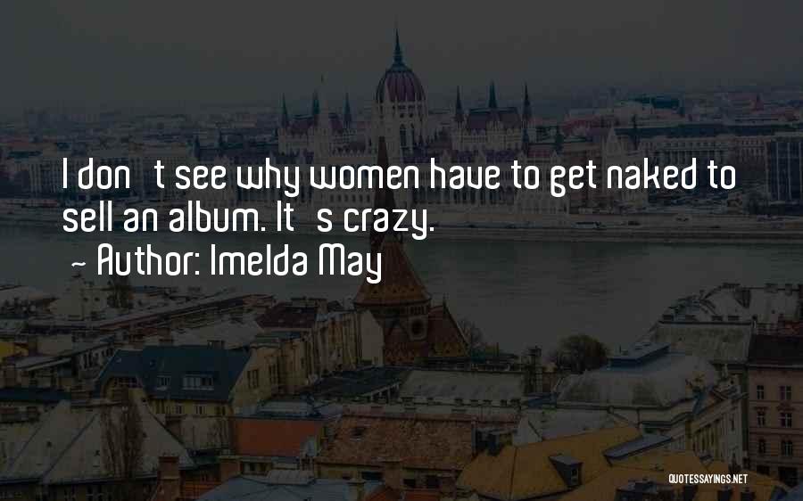 Imelda May Quotes: I Don't See Why Women Have To Get Naked To Sell An Album. It's Crazy.