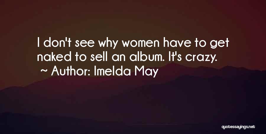 Imelda May Quotes: I Don't See Why Women Have To Get Naked To Sell An Album. It's Crazy.
