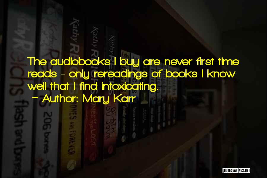 Mary Karr Quotes: The Audiobooks I Buy Are Never First-time Reads - Only Rereadings Of Books I Know Well That I Find Intoxicating.