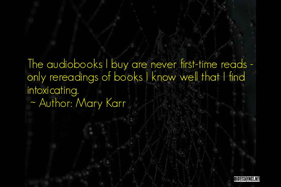 Mary Karr Quotes: The Audiobooks I Buy Are Never First-time Reads - Only Rereadings Of Books I Know Well That I Find Intoxicating.