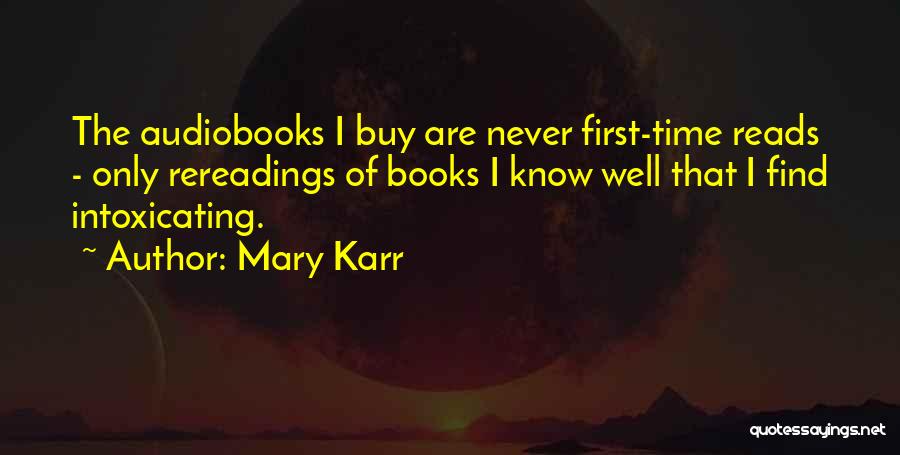 Mary Karr Quotes: The Audiobooks I Buy Are Never First-time Reads - Only Rereadings Of Books I Know Well That I Find Intoxicating.