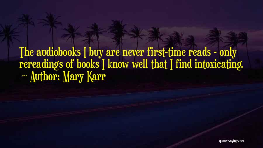 Mary Karr Quotes: The Audiobooks I Buy Are Never First-time Reads - Only Rereadings Of Books I Know Well That I Find Intoxicating.