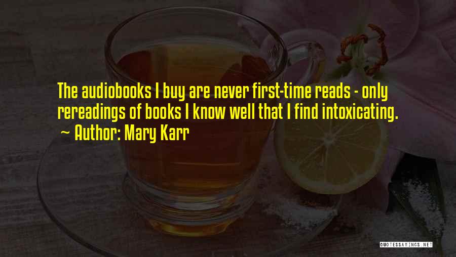 Mary Karr Quotes: The Audiobooks I Buy Are Never First-time Reads - Only Rereadings Of Books I Know Well That I Find Intoxicating.