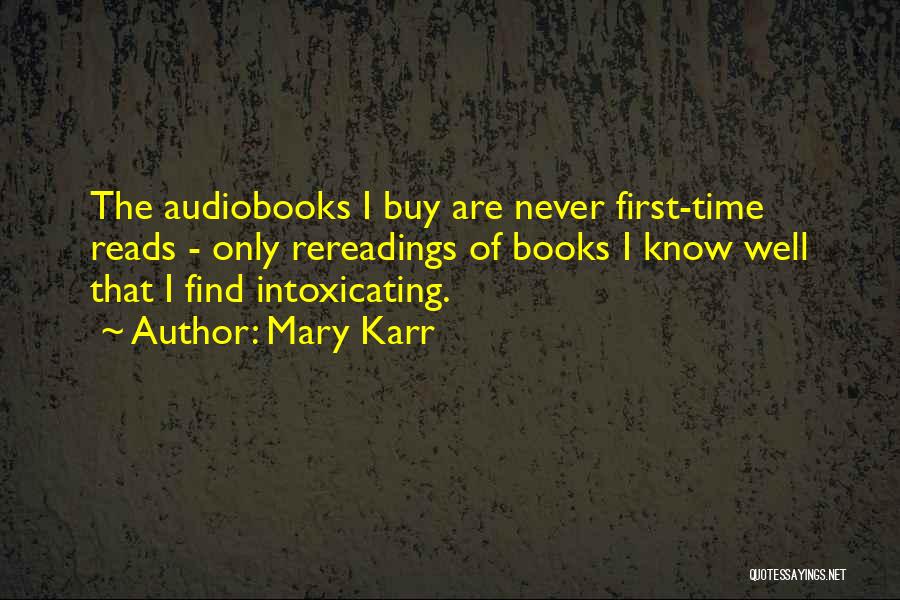 Mary Karr Quotes: The Audiobooks I Buy Are Never First-time Reads - Only Rereadings Of Books I Know Well That I Find Intoxicating.