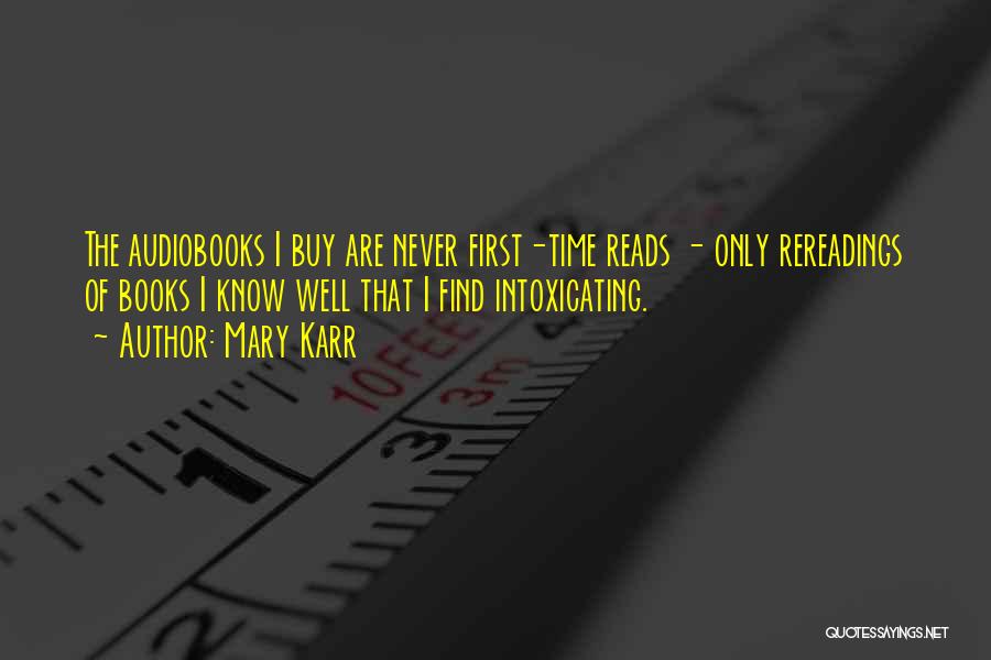 Mary Karr Quotes: The Audiobooks I Buy Are Never First-time Reads - Only Rereadings Of Books I Know Well That I Find Intoxicating.