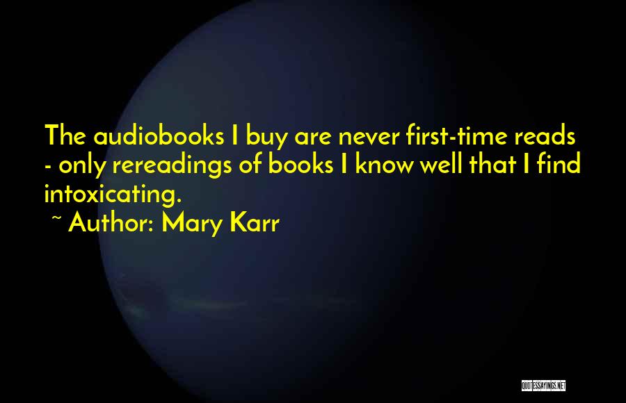 Mary Karr Quotes: The Audiobooks I Buy Are Never First-time Reads - Only Rereadings Of Books I Know Well That I Find Intoxicating.