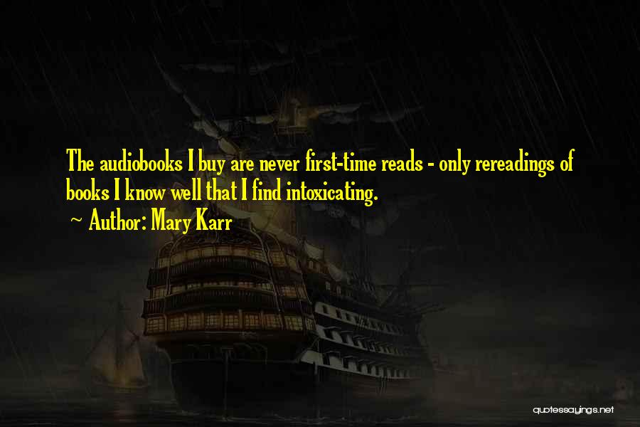 Mary Karr Quotes: The Audiobooks I Buy Are Never First-time Reads - Only Rereadings Of Books I Know Well That I Find Intoxicating.