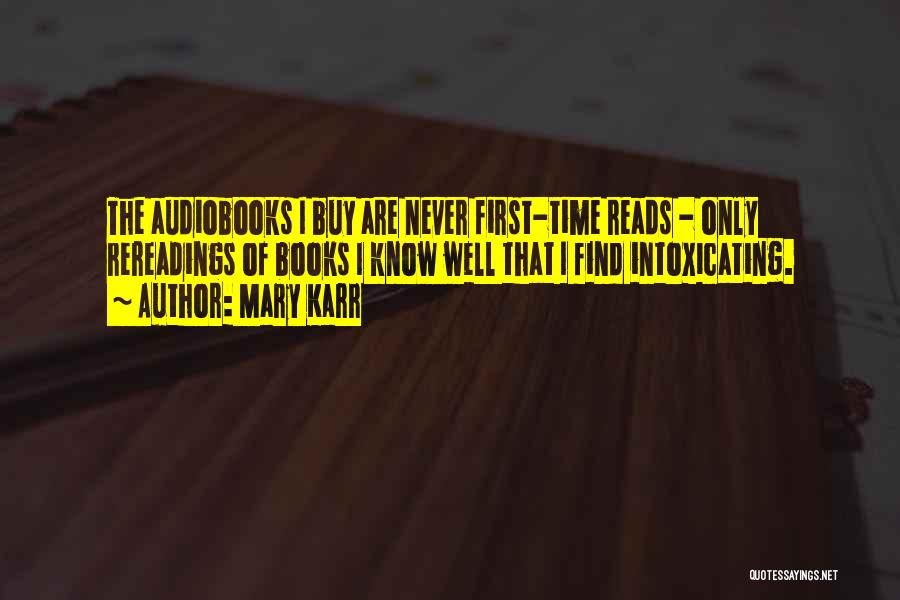 Mary Karr Quotes: The Audiobooks I Buy Are Never First-time Reads - Only Rereadings Of Books I Know Well That I Find Intoxicating.