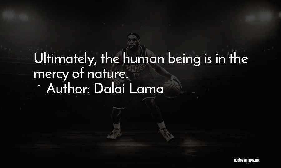 Dalai Lama Quotes: Ultimately, The Human Being Is In The Mercy Of Nature.