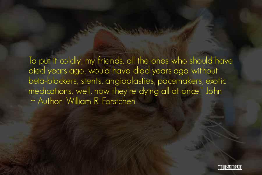 William R. Forstchen Quotes: To Put It Coldly, My Friends, All The Ones Who Should Have Died Years Ago, Would Have Died Years Ago