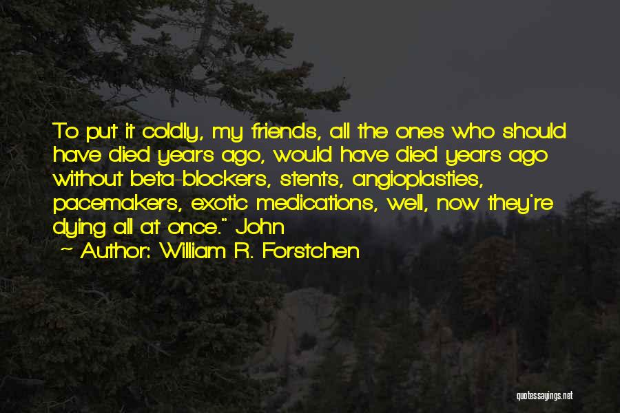 William R. Forstchen Quotes: To Put It Coldly, My Friends, All The Ones Who Should Have Died Years Ago, Would Have Died Years Ago
