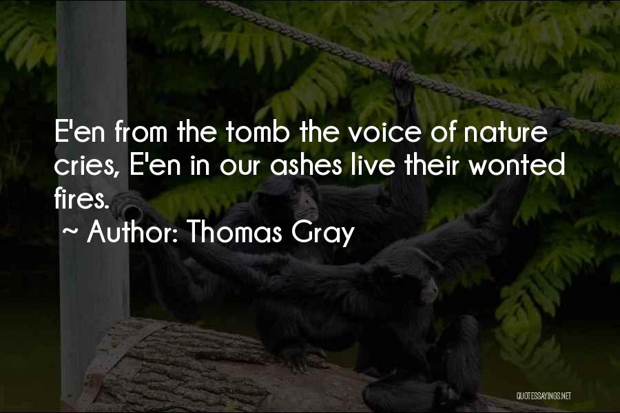 Thomas Gray Quotes: E'en From The Tomb The Voice Of Nature Cries, E'en In Our Ashes Live Their Wonted Fires.