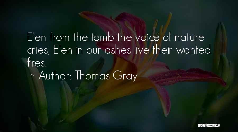 Thomas Gray Quotes: E'en From The Tomb The Voice Of Nature Cries, E'en In Our Ashes Live Their Wonted Fires.