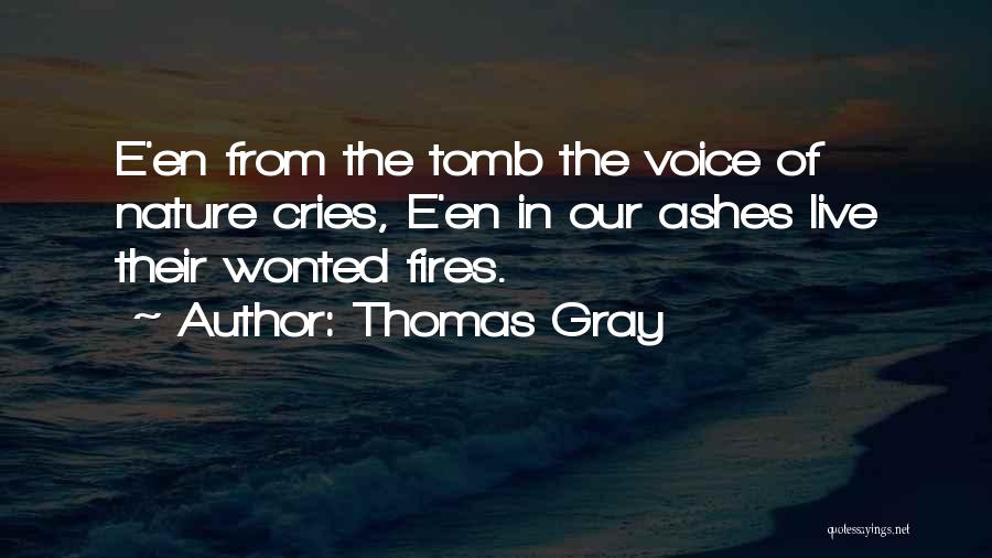 Thomas Gray Quotes: E'en From The Tomb The Voice Of Nature Cries, E'en In Our Ashes Live Their Wonted Fires.