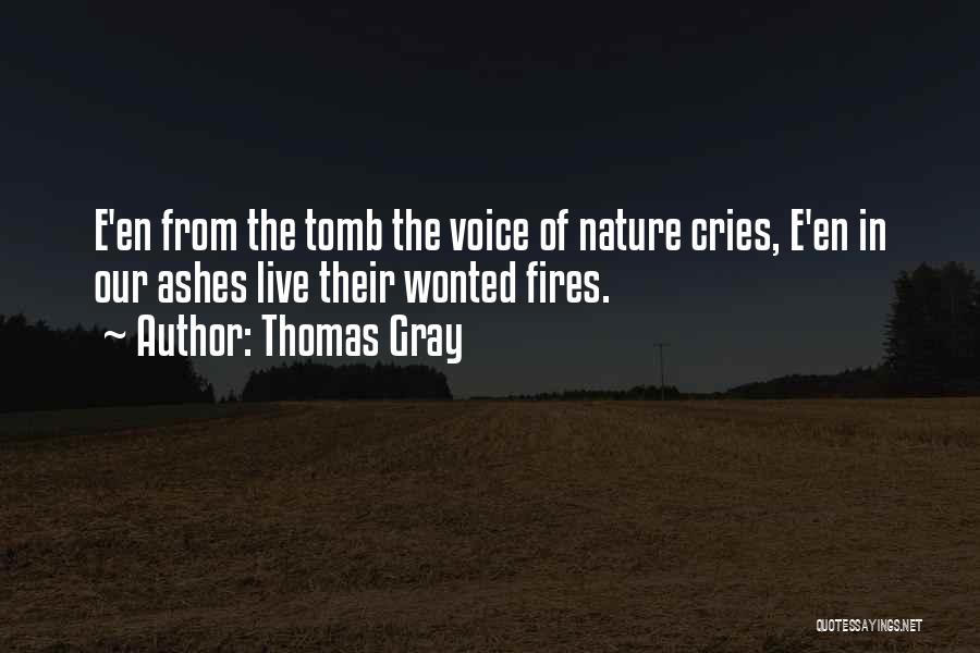 Thomas Gray Quotes: E'en From The Tomb The Voice Of Nature Cries, E'en In Our Ashes Live Their Wonted Fires.