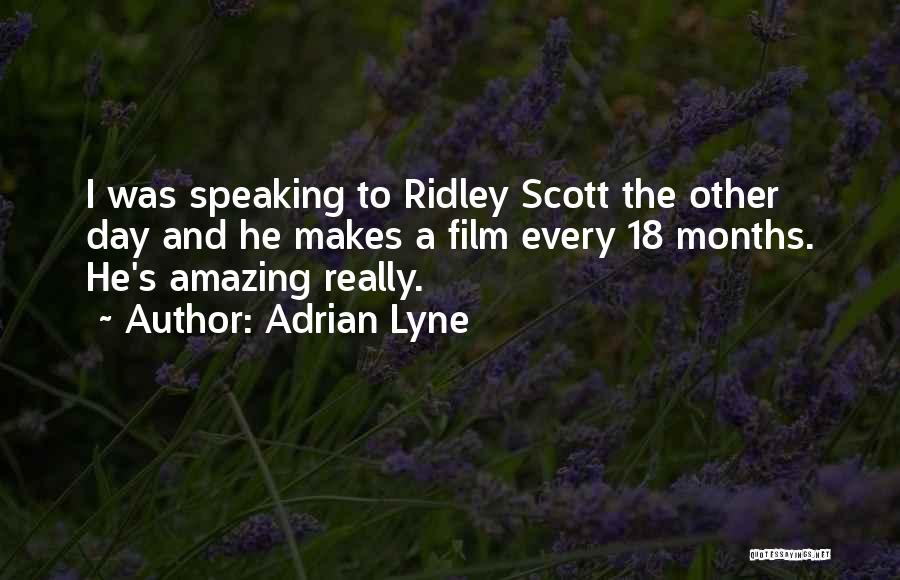 Adrian Lyne Quotes: I Was Speaking To Ridley Scott The Other Day And He Makes A Film Every 18 Months. He's Amazing Really.