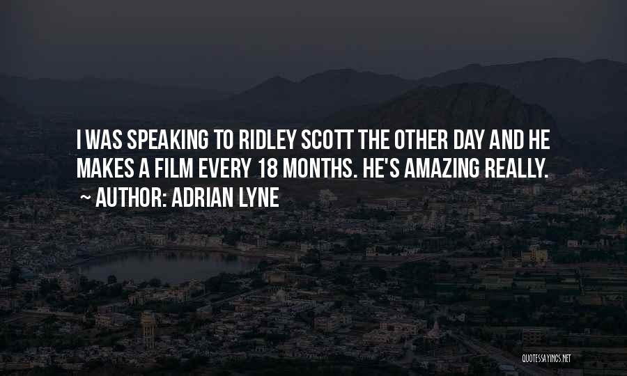 Adrian Lyne Quotes: I Was Speaking To Ridley Scott The Other Day And He Makes A Film Every 18 Months. He's Amazing Really.