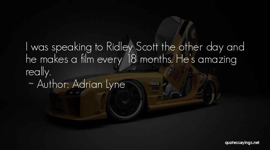 Adrian Lyne Quotes: I Was Speaking To Ridley Scott The Other Day And He Makes A Film Every 18 Months. He's Amazing Really.