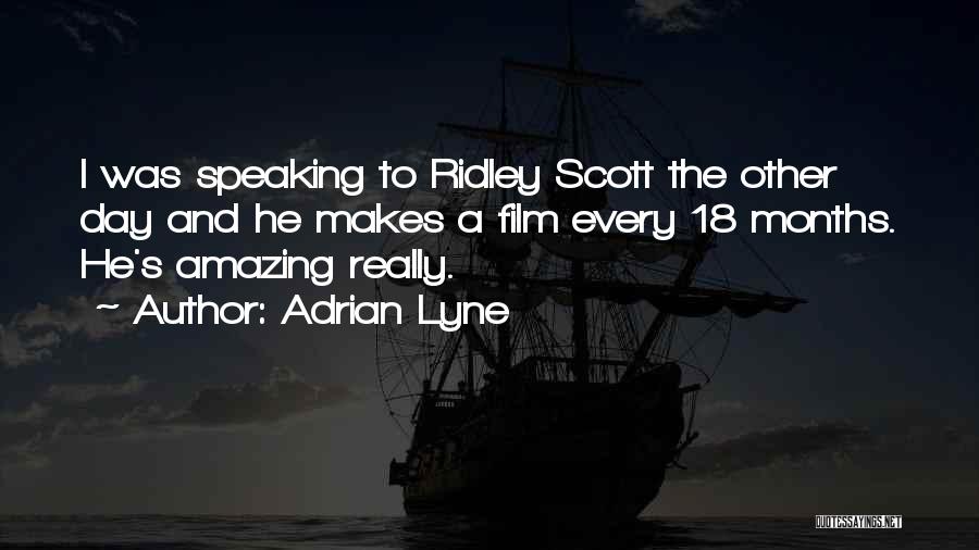 Adrian Lyne Quotes: I Was Speaking To Ridley Scott The Other Day And He Makes A Film Every 18 Months. He's Amazing Really.