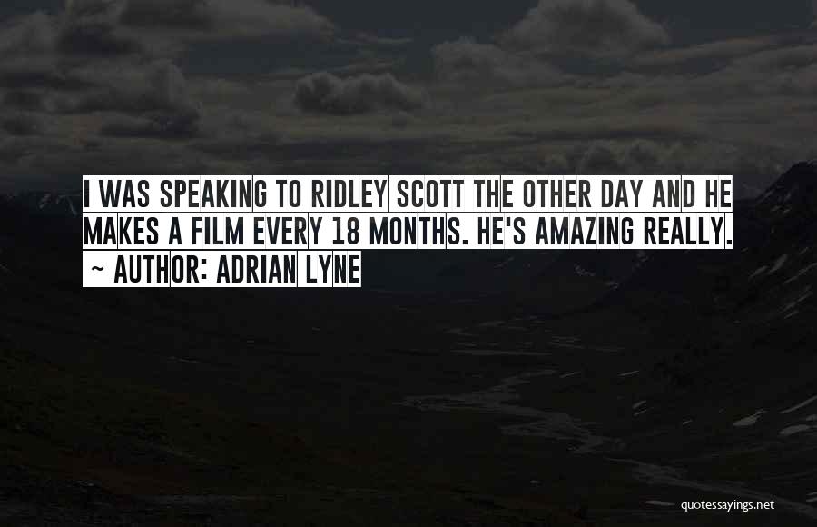 Adrian Lyne Quotes: I Was Speaking To Ridley Scott The Other Day And He Makes A Film Every 18 Months. He's Amazing Really.