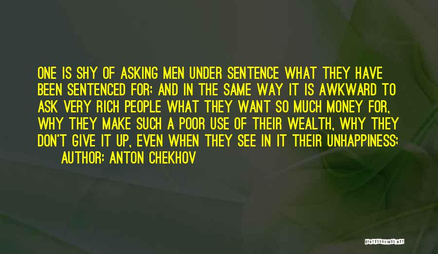 Anton Chekhov Quotes: One Is Shy Of Asking Men Under Sentence What They Have Been Sentenced For; And In The Same Way It