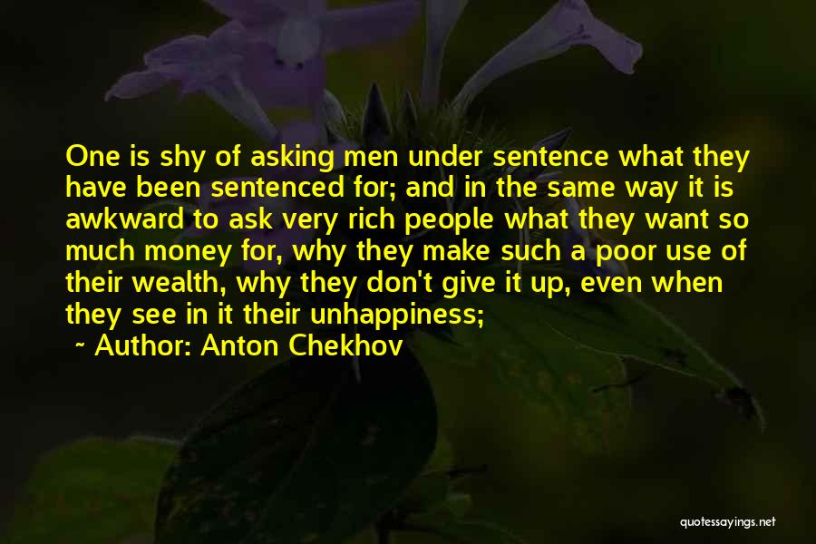 Anton Chekhov Quotes: One Is Shy Of Asking Men Under Sentence What They Have Been Sentenced For; And In The Same Way It