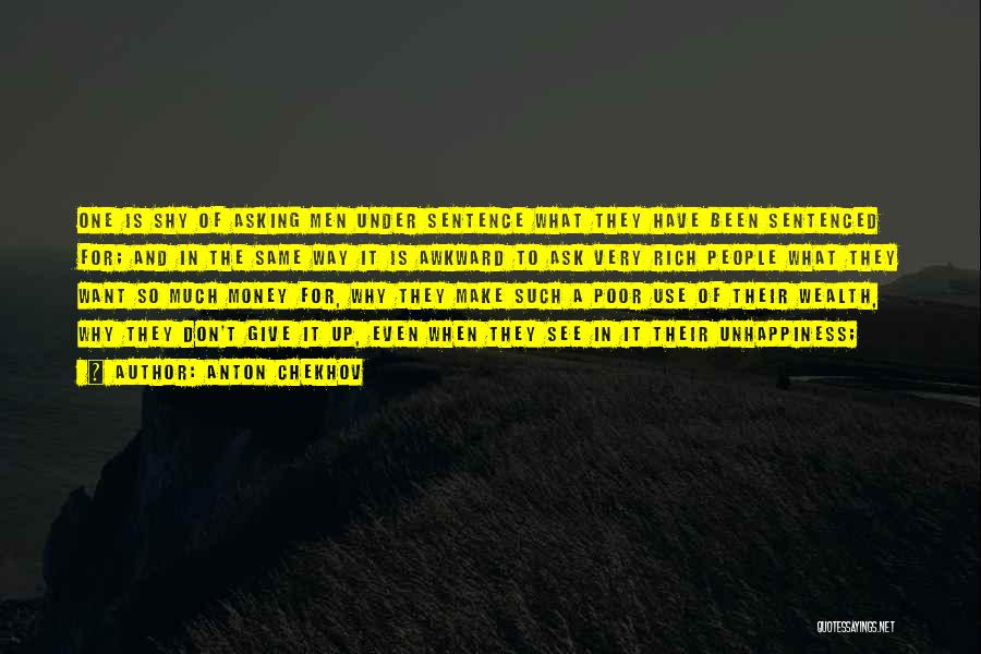 Anton Chekhov Quotes: One Is Shy Of Asking Men Under Sentence What They Have Been Sentenced For; And In The Same Way It