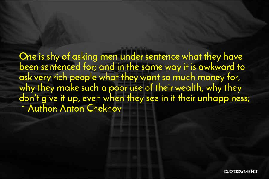 Anton Chekhov Quotes: One Is Shy Of Asking Men Under Sentence What They Have Been Sentenced For; And In The Same Way It