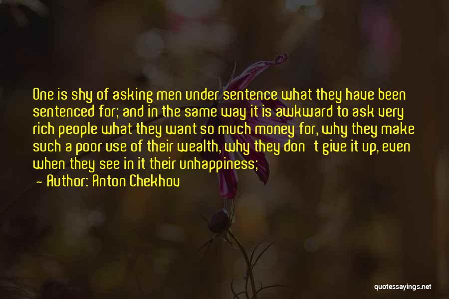 Anton Chekhov Quotes: One Is Shy Of Asking Men Under Sentence What They Have Been Sentenced For; And In The Same Way It