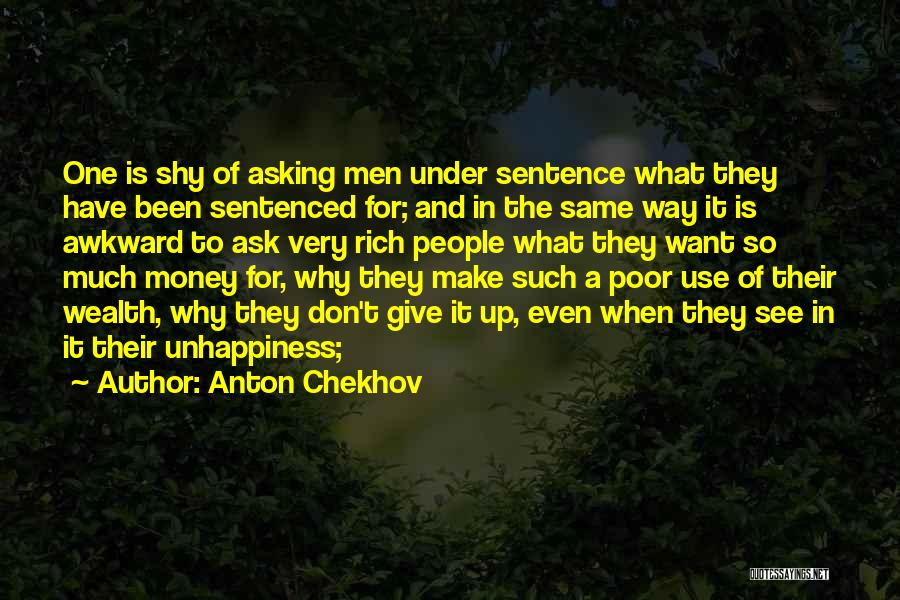 Anton Chekhov Quotes: One Is Shy Of Asking Men Under Sentence What They Have Been Sentenced For; And In The Same Way It