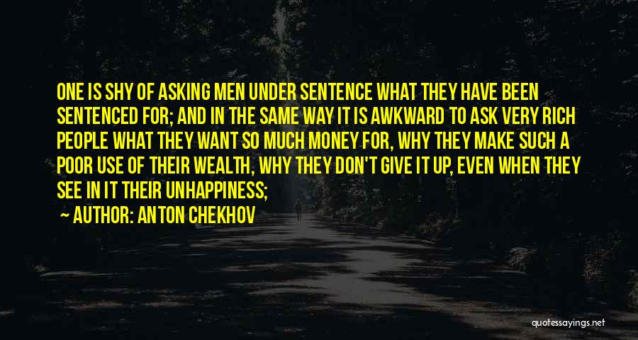 Anton Chekhov Quotes: One Is Shy Of Asking Men Under Sentence What They Have Been Sentenced For; And In The Same Way It