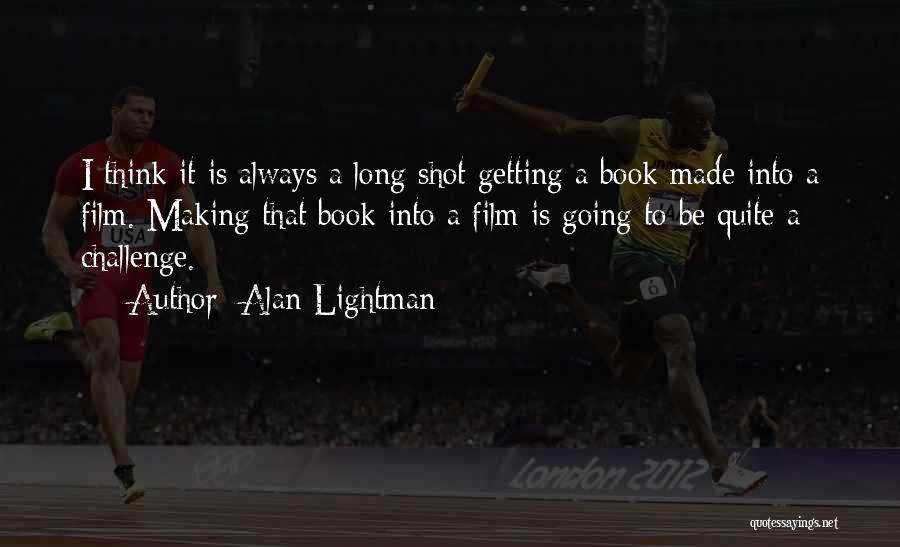 Alan Lightman Quotes: I Think It Is Always A Long Shot Getting A Book Made Into A Film. Making That Book Into A