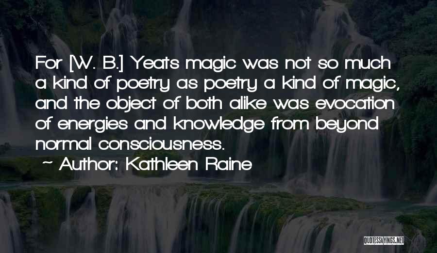 Kathleen Raine Quotes: For [w. B.] Yeats Magic Was Not So Much A Kind Of Poetry As Poetry A Kind Of Magic, And