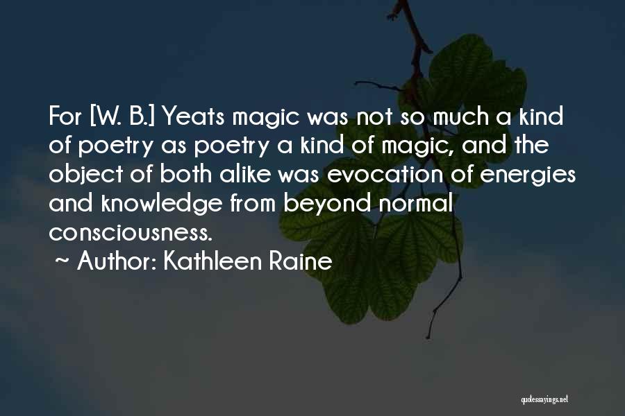 Kathleen Raine Quotes: For [w. B.] Yeats Magic Was Not So Much A Kind Of Poetry As Poetry A Kind Of Magic, And