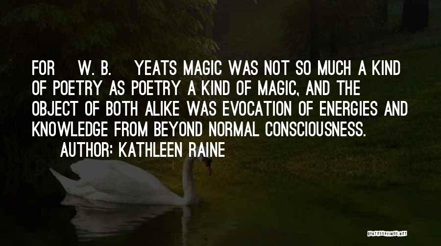 Kathleen Raine Quotes: For [w. B.] Yeats Magic Was Not So Much A Kind Of Poetry As Poetry A Kind Of Magic, And