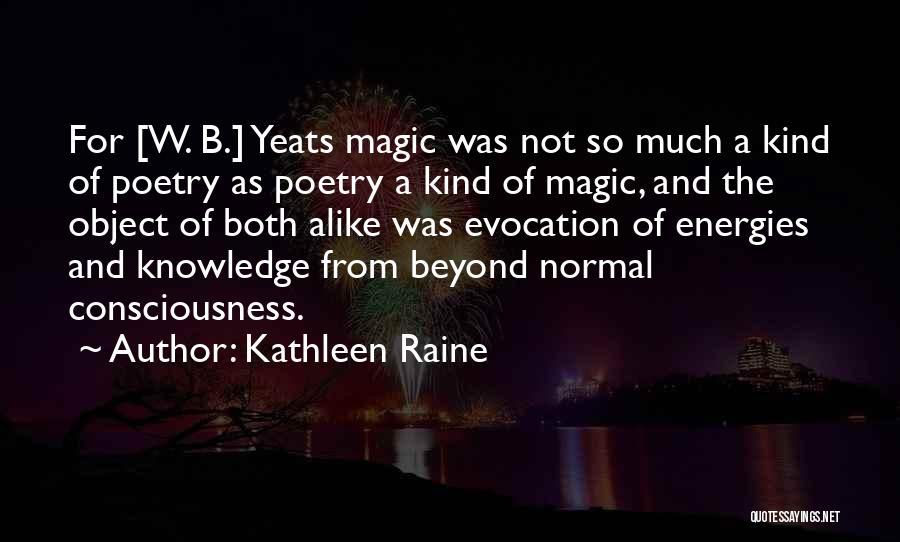 Kathleen Raine Quotes: For [w. B.] Yeats Magic Was Not So Much A Kind Of Poetry As Poetry A Kind Of Magic, And