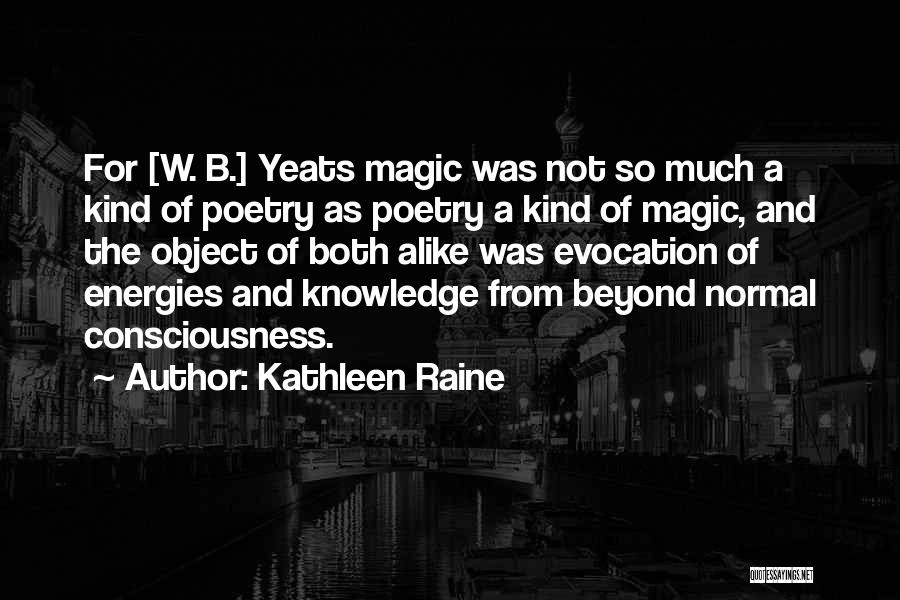Kathleen Raine Quotes: For [w. B.] Yeats Magic Was Not So Much A Kind Of Poetry As Poetry A Kind Of Magic, And