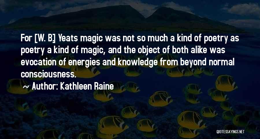 Kathleen Raine Quotes: For [w. B.] Yeats Magic Was Not So Much A Kind Of Poetry As Poetry A Kind Of Magic, And