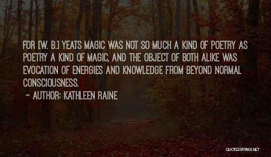Kathleen Raine Quotes: For [w. B.] Yeats Magic Was Not So Much A Kind Of Poetry As Poetry A Kind Of Magic, And