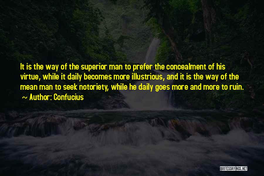 Confucius Quotes: It Is The Way Of The Superior Man To Prefer The Concealment Of His Virtue, While It Daily Becomes More