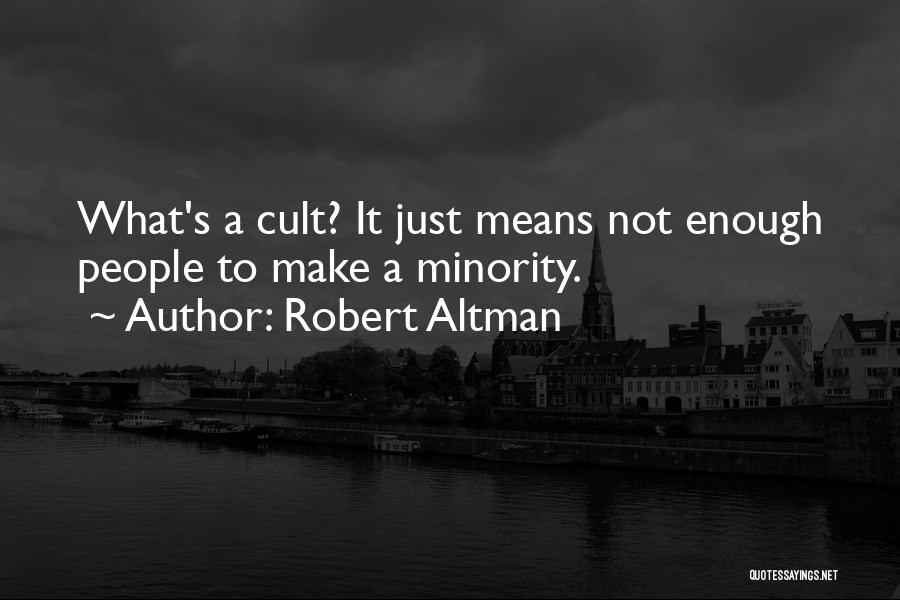 Robert Altman Quotes: What's A Cult? It Just Means Not Enough People To Make A Minority.