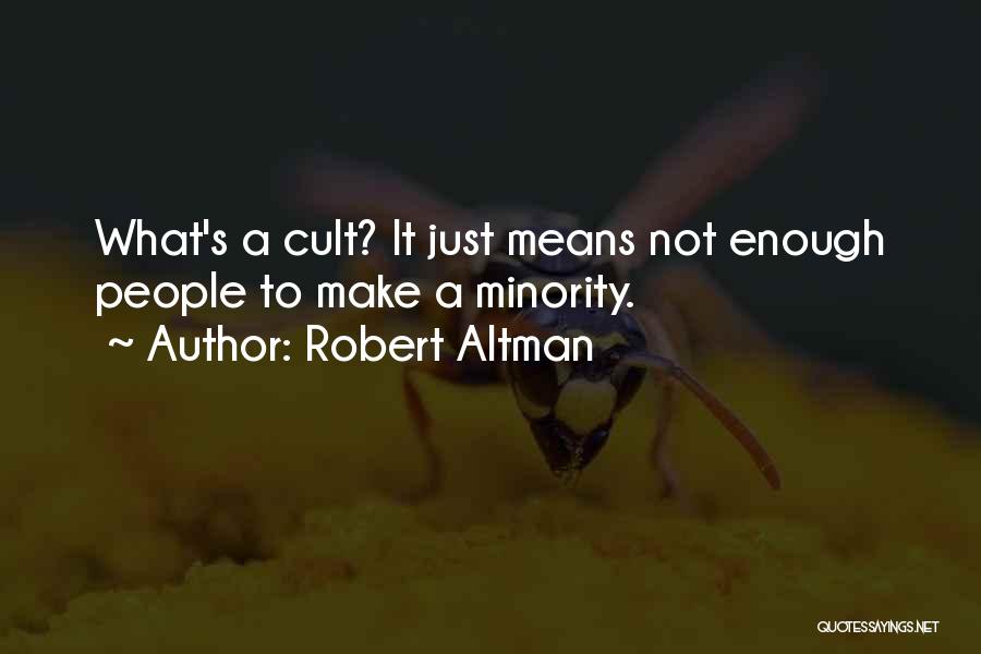 Robert Altman Quotes: What's A Cult? It Just Means Not Enough People To Make A Minority.