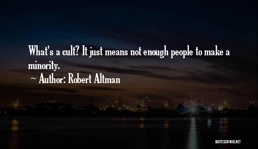 Robert Altman Quotes: What's A Cult? It Just Means Not Enough People To Make A Minority.