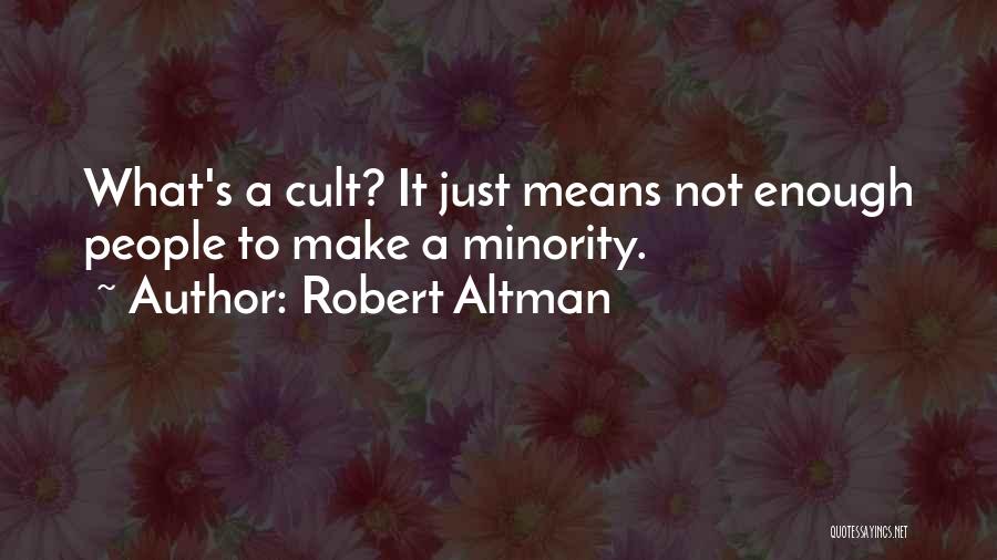 Robert Altman Quotes: What's A Cult? It Just Means Not Enough People To Make A Minority.