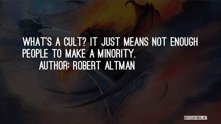 Robert Altman Quotes: What's A Cult? It Just Means Not Enough People To Make A Minority.