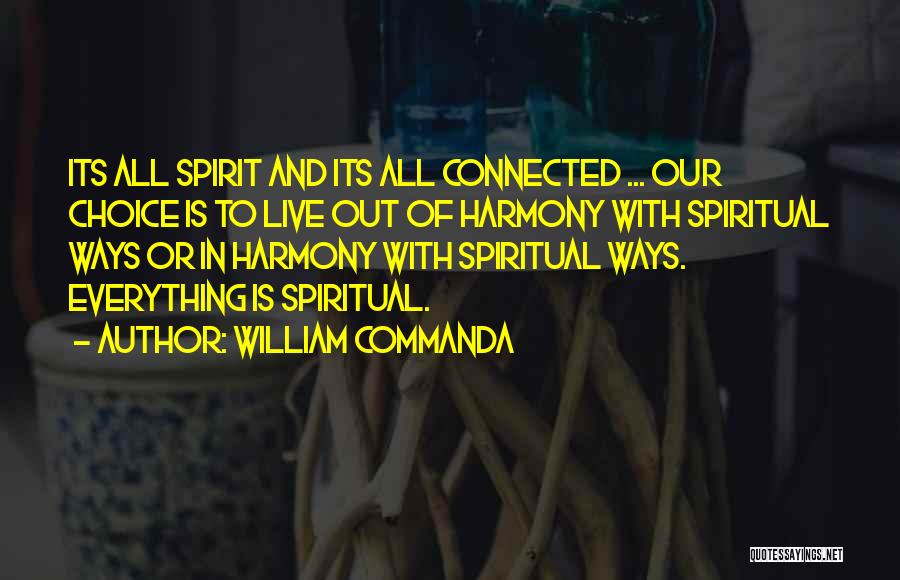 William Commanda Quotes: Its All Spirit And Its All Connected ... Our Choice Is To Live Out Of Harmony With Spiritual Ways Or