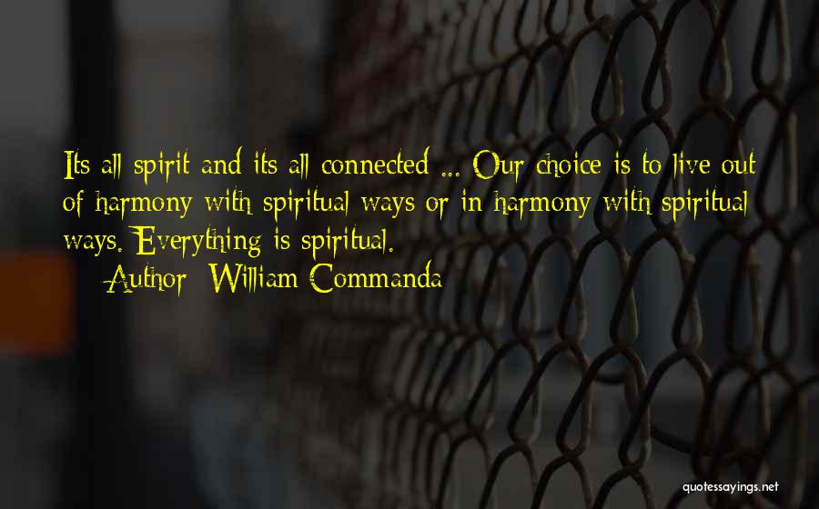 William Commanda Quotes: Its All Spirit And Its All Connected ... Our Choice Is To Live Out Of Harmony With Spiritual Ways Or